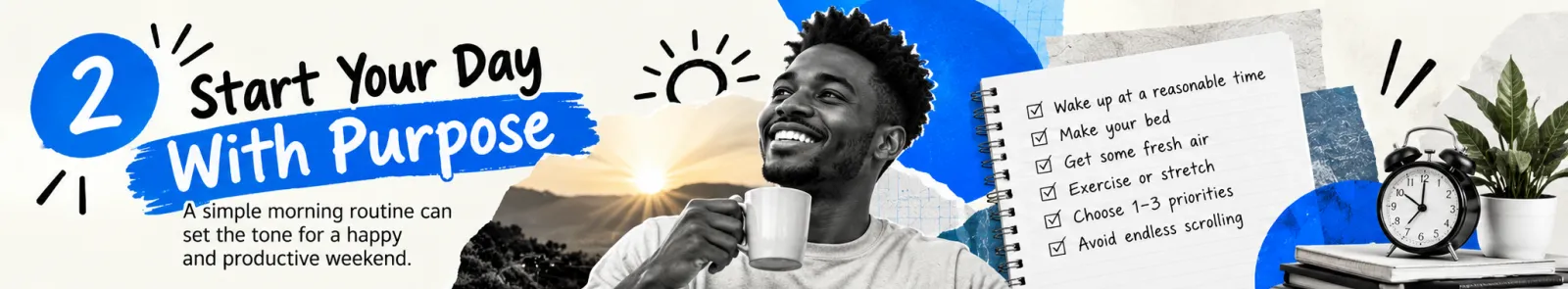 Weekend infographic: start your day with purpose, with a checklist of wake up at a reasonable time, make your bed, get fresh air, exercise or stretch, choose 1 to 3 priorities and avoid endless scrolling